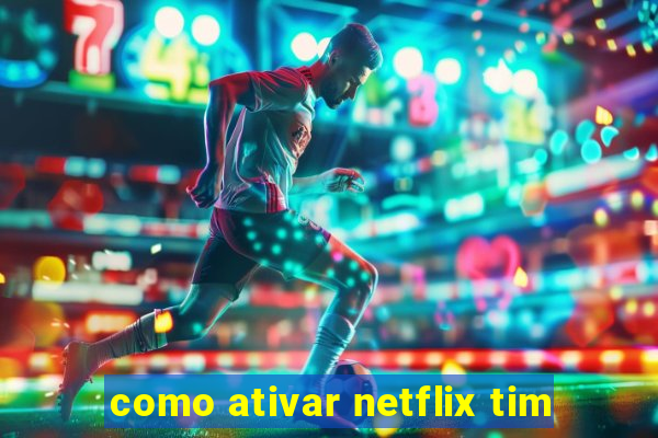 como ativar netflix tim